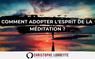 Comment adopter l’esprit de la méditation?