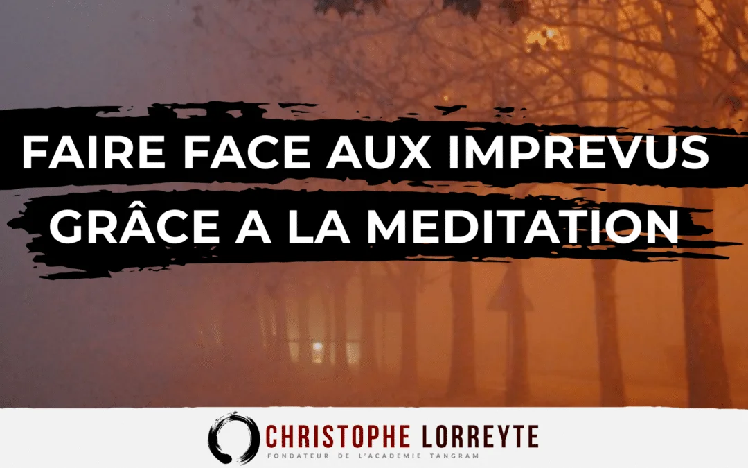 Comment faire face aux imprévus grâce à la méditation ?