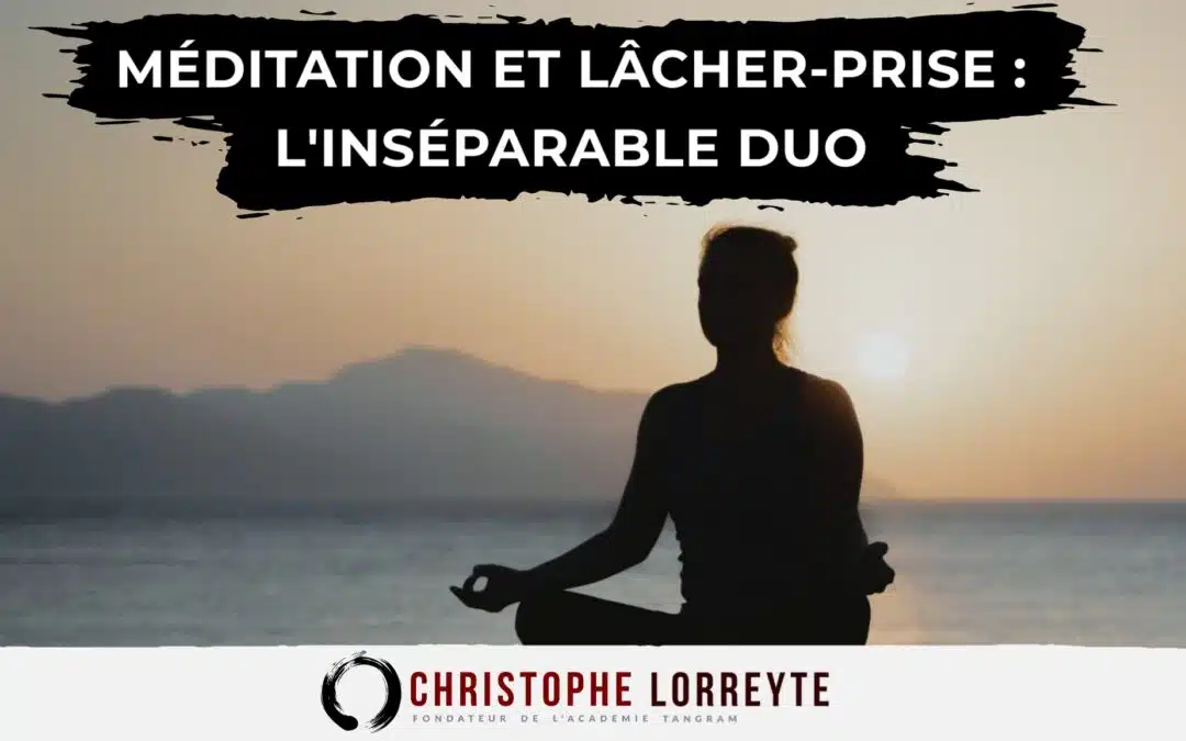 Méditation et lâcher-prise : l’inséparable duo